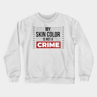 My Skin Color Is Not A Crime Crewneck Sweatshirt